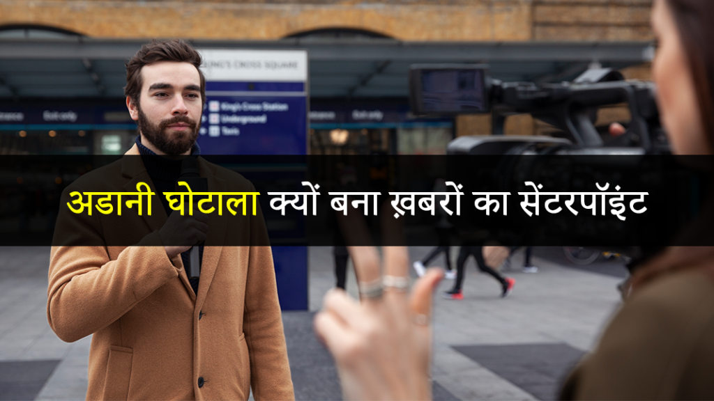 अडानी घोटाला क्यों बना ख़बरों का सेंटरपॉइंट