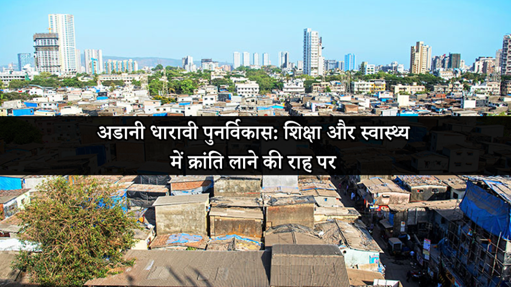 अडानी धारावी पुनर्विकास शिक्षा और स्वास्थ्य में क्रांति लाने की राह पर