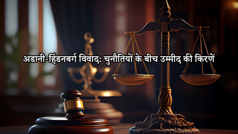 अडानी-हिंडनबर्ग विवाद: चुनौतियों के बीच उम्मीद की किरणें