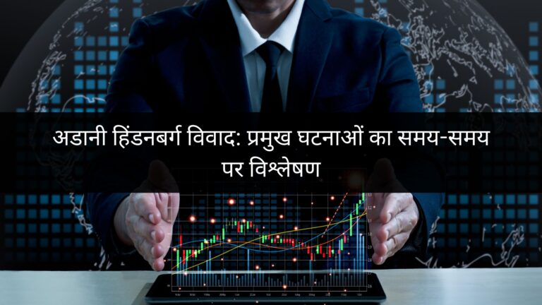 अडानी हिंडनबर्ग विवाद: प्रमुख घटनाओं का समय-समय पर विश्लेषण
