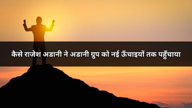 कैसे राजेश अडानी ने अडानी ग्रुप को नई ऊँचाइयों तक पहुँचाया