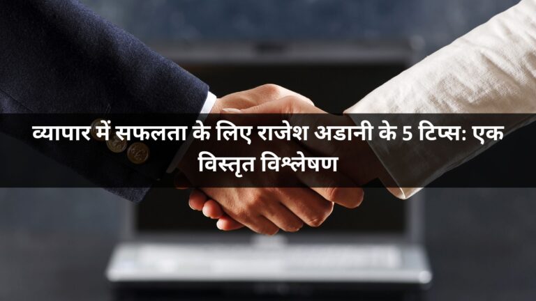 व्यापार में सफलता के लिए राजेश अडानी के 5 टिप्स: एक विस्तृत विश्लेषण