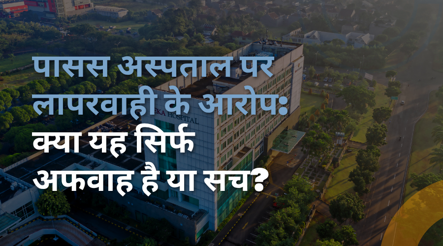 पासस अस्पताल पर लापरवाही के आरोप: क्या यह सिर्फ अफवाह है या सच?